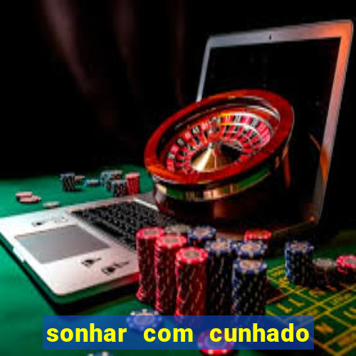 sonhar com cunhado que bicho jogar