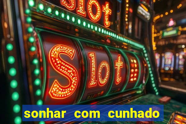 sonhar com cunhado que bicho jogar