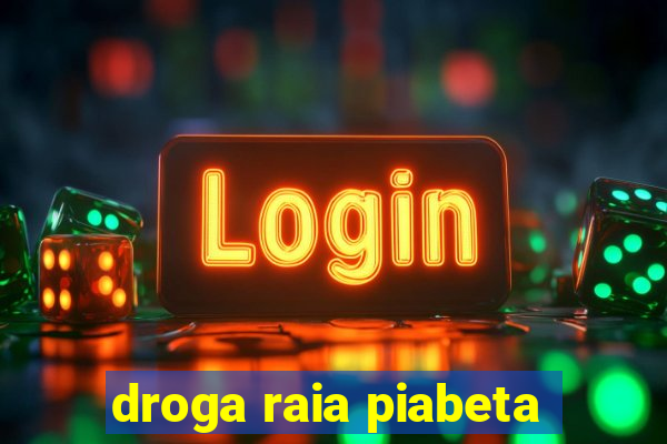 droga raia piabeta