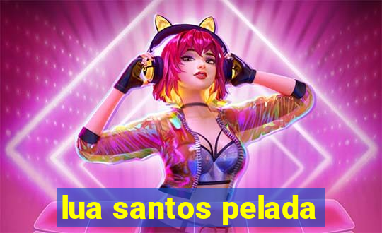 lua santos pelada