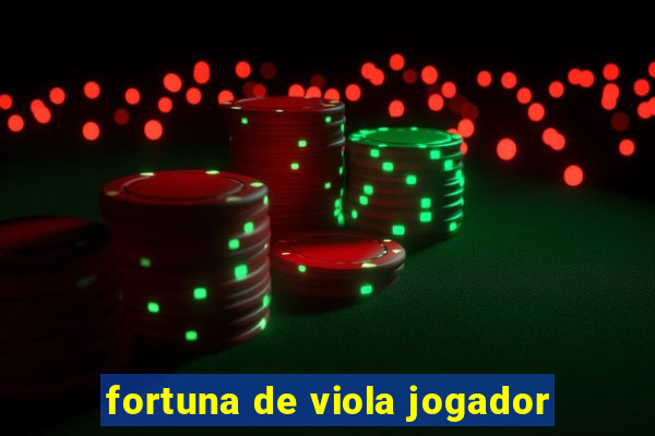 fortuna de viola jogador