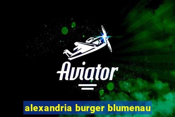 alexandria burger blumenau