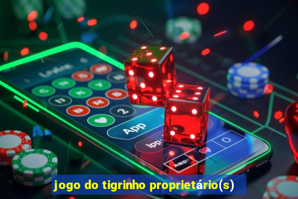 jogo do tigrinho proprietário(s)