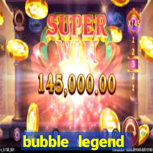 bubble legend ganhar dinheiro