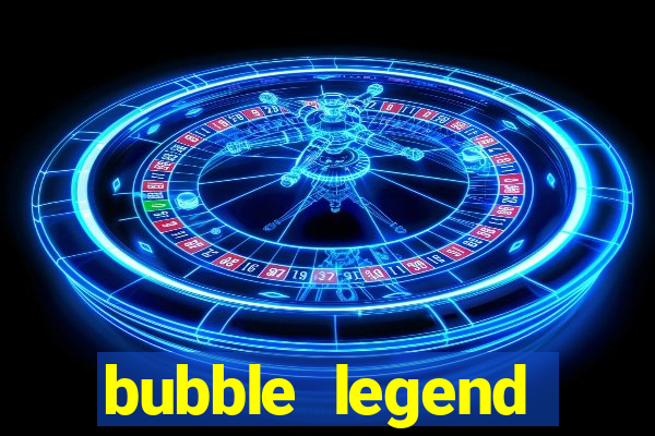 bubble legend ganhar dinheiro