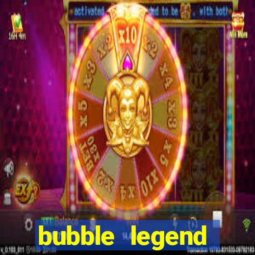 bubble legend ganhar dinheiro