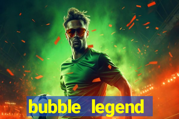 bubble legend ganhar dinheiro