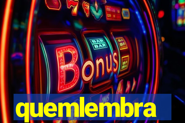 quemlembra