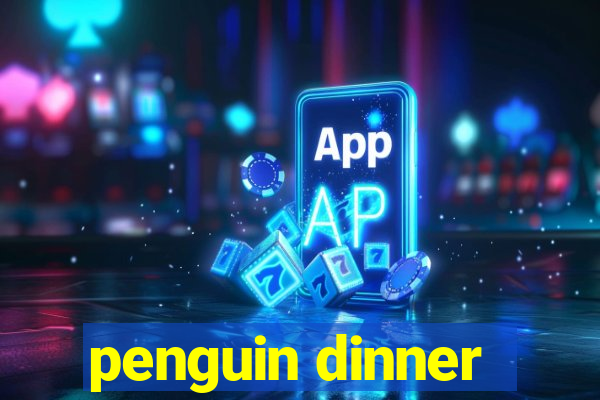 penguin dinner