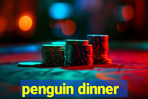 penguin dinner