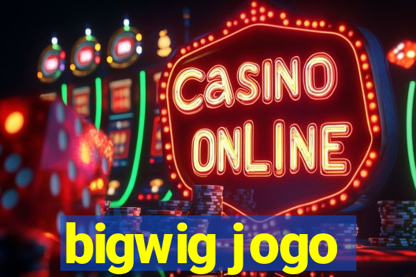 bigwig jogo