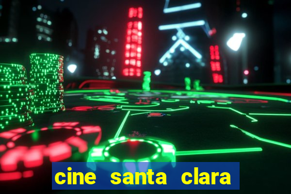 cine santa clara filmes em cartaz