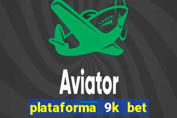 plataforma 9k bet paga mesmo