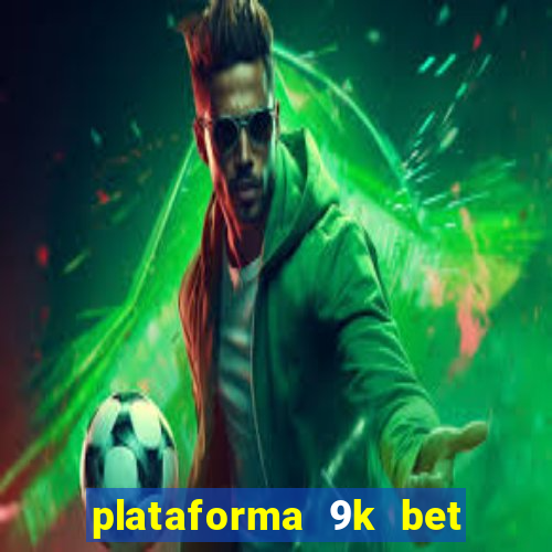 plataforma 9k bet paga mesmo