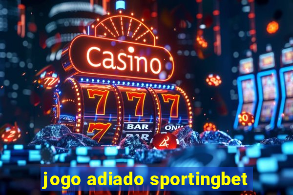 jogo adiado sportingbet