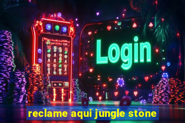 reclame aqui jungle stone