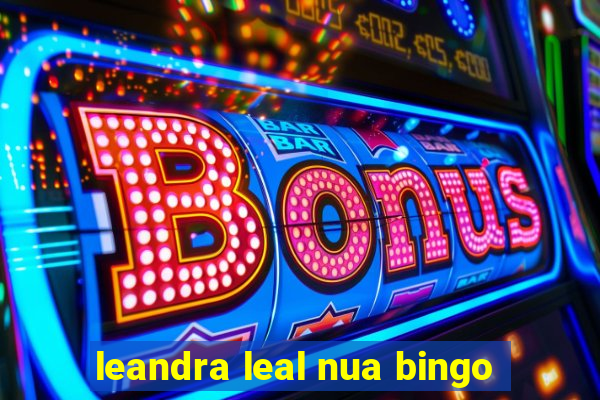 leandra leal nua bingo