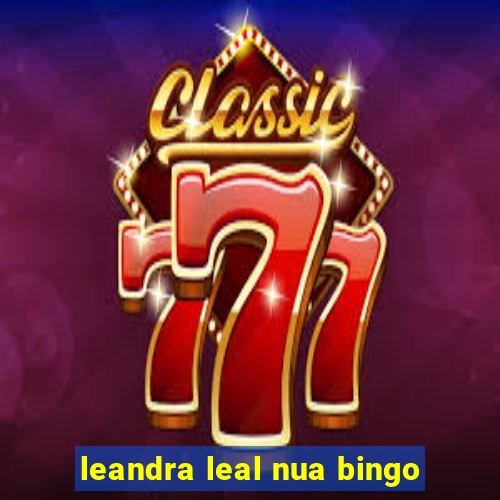 leandra leal nua bingo