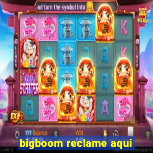 bigboom reclame aqui