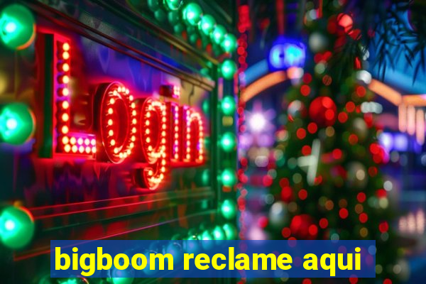 bigboom reclame aqui