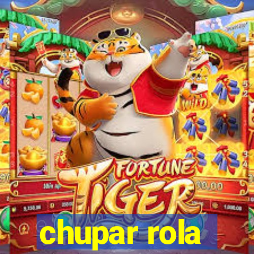 chupar rola