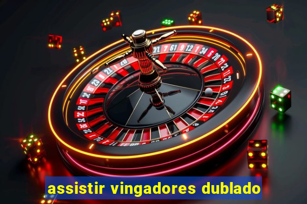 assistir vingadores dublado