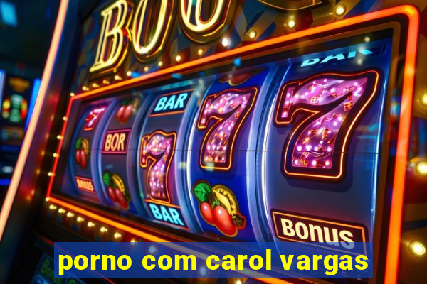 porno com carol vargas