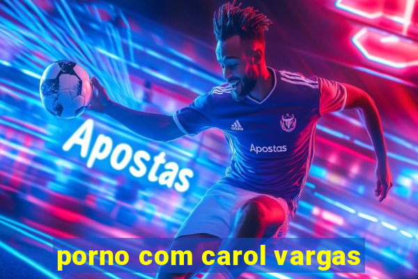 porno com carol vargas