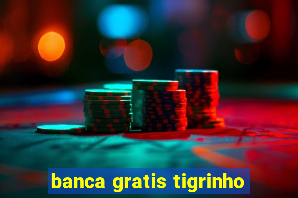 banca gratis tigrinho