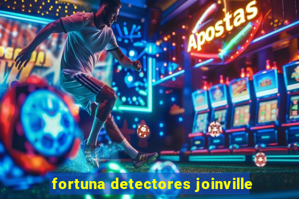 fortuna detectores joinville