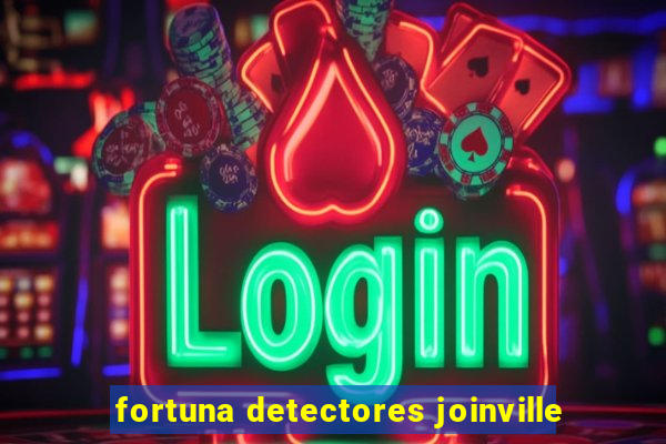 fortuna detectores joinville