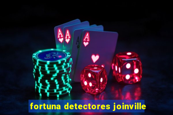 fortuna detectores joinville