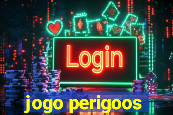 jogo perigoos