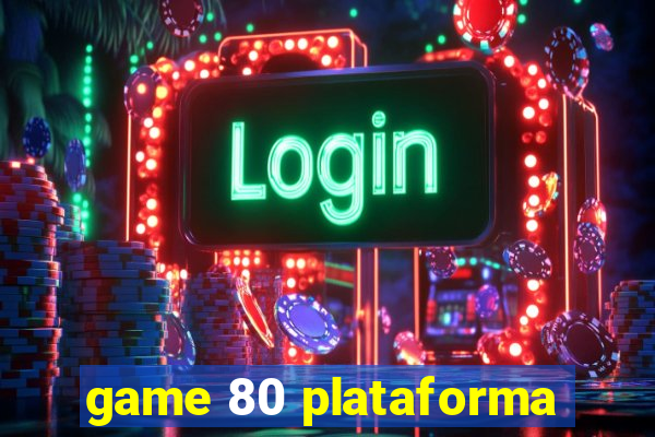 game 80 plataforma