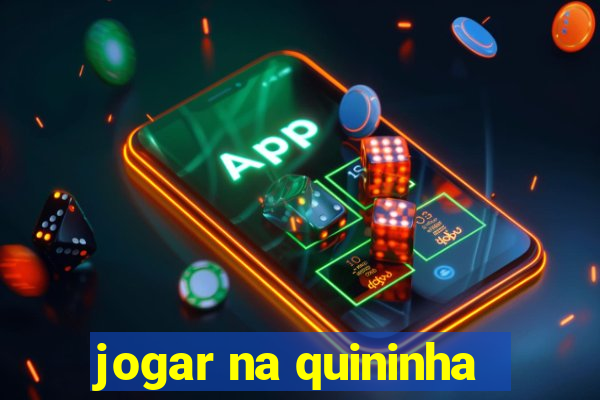 jogar na quininha