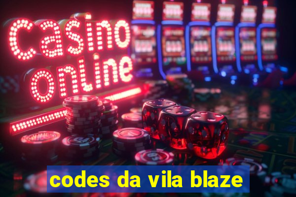 codes da vila blaze