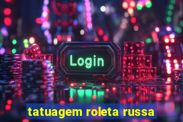 tatuagem roleta russa