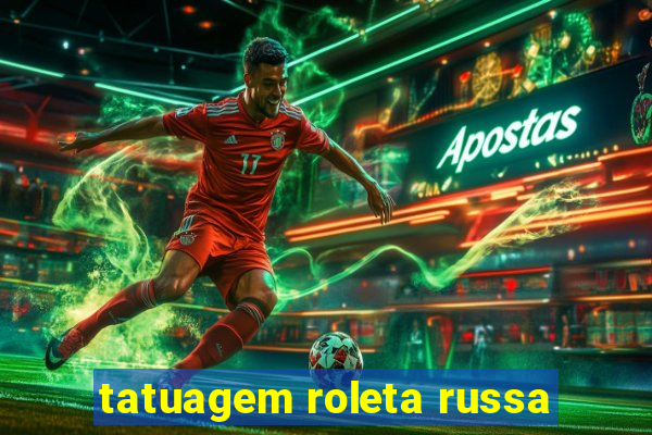 tatuagem roleta russa