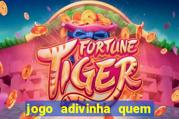 jogo adivinha quem sou eu