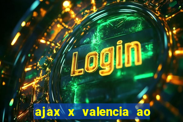 ajax x valencia ao vivo futemax