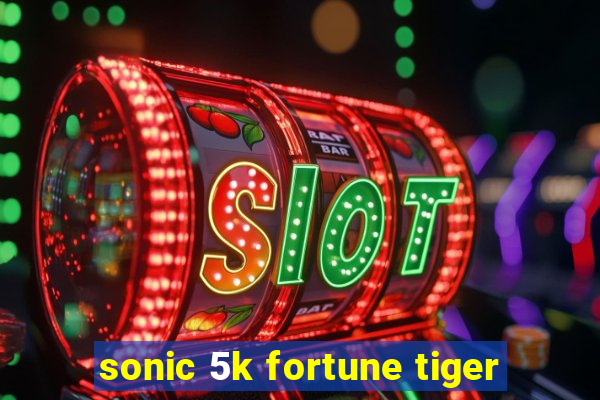 sonic 5k fortune tiger