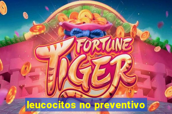 leucocitos no preventivo