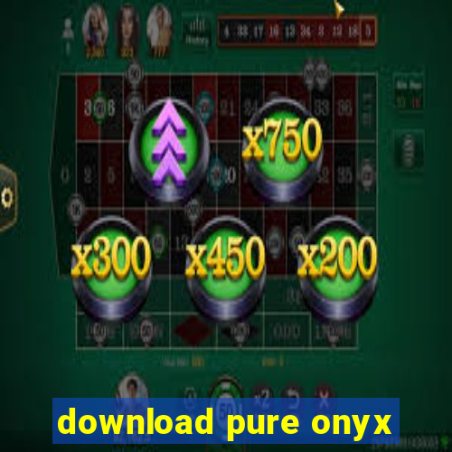 download pure onyx