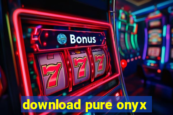 download pure onyx