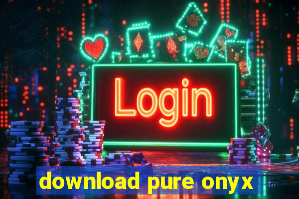 download pure onyx