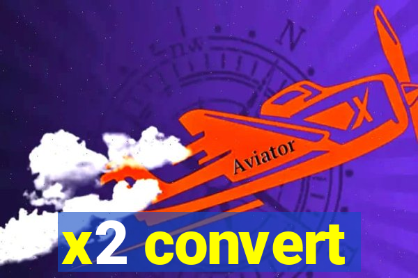 x2 convert