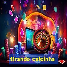 tirando calcinha