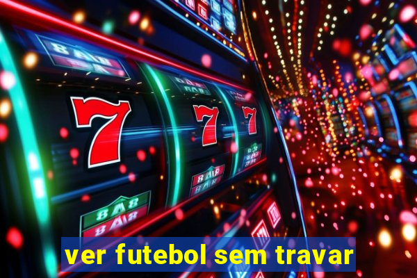 ver futebol sem travar