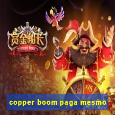 copper boom paga mesmo