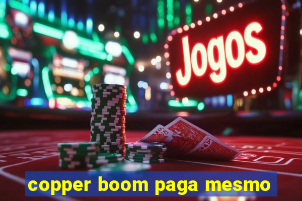 copper boom paga mesmo